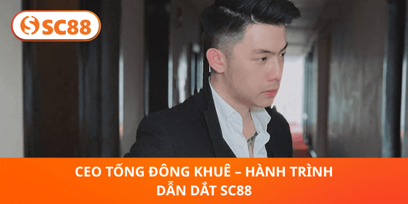 CEO Tống Đông Khuê – Hành Trình Dẫn Dắt SC88