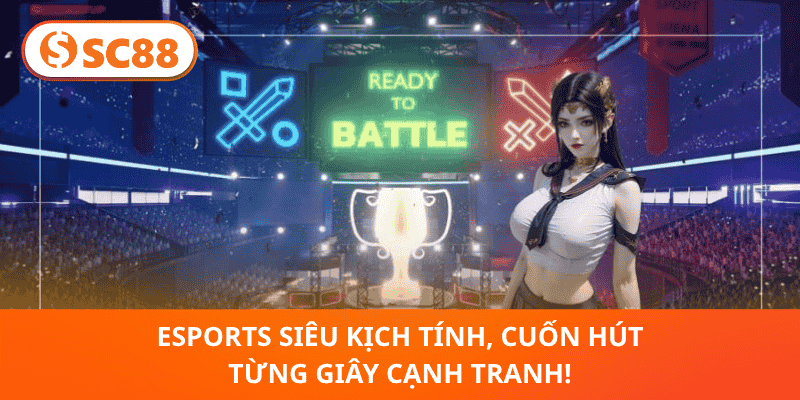 Esports Siêu Kịch Tính, Cuốn Hút Từng Giây Cạnh Tranh!