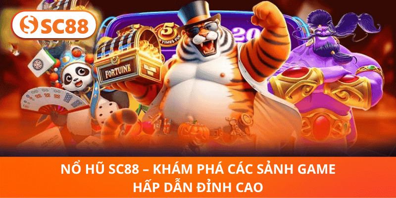 Nổ Hũ SC88 – Khám Phá Các Sảnh Game Hấp Dẫn Đỉnh Cao